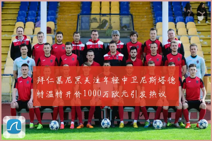 拜仁慕尼黑关注年轻中卫尼斯塔德特温特开价1000万欧元引发热议