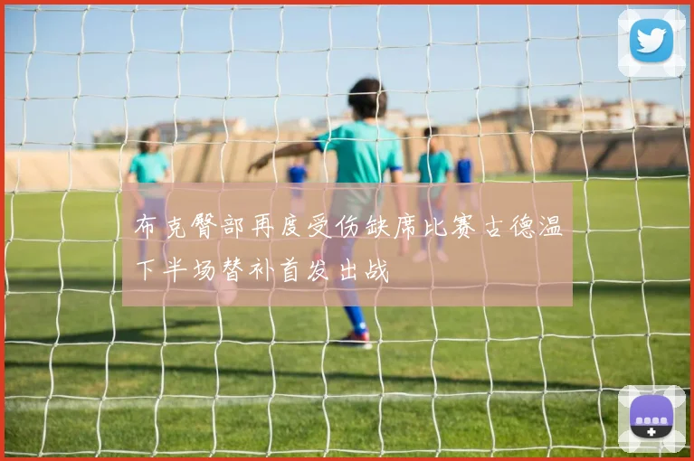 布克臀部再度受伤缺席比赛古德温下半场替补首发出战