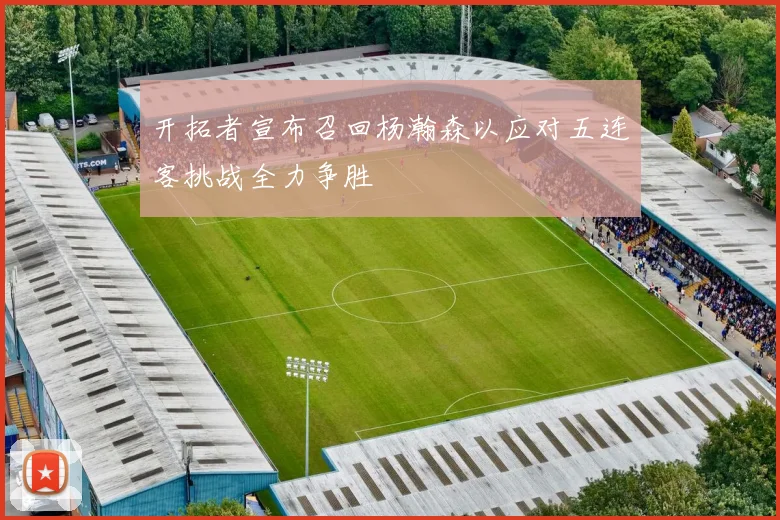 开拓者宣布召回杨瀚森以应对五连客挑战全力争胜