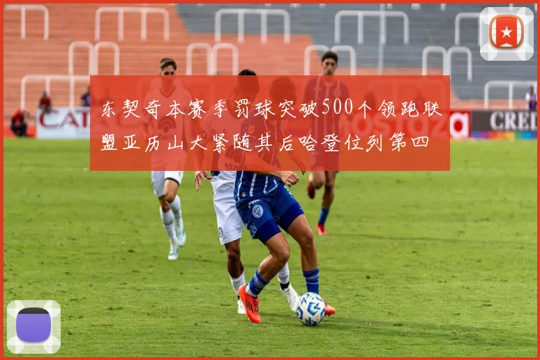 东契奇本赛季罚球突破500个领跑联盟亚历山大紧随其后哈登位列第四