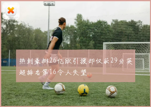 热刺豪掷26亿欧引援却仅获29分英超排名第16令人失望